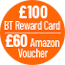 £100 BT Reward Card + £60 Amazon Voucher