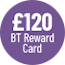 £120 BT Reward Card