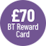 £70 BT Reward Card 171123