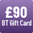 £90 Gift Card BT