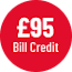 £95 Bill Credit