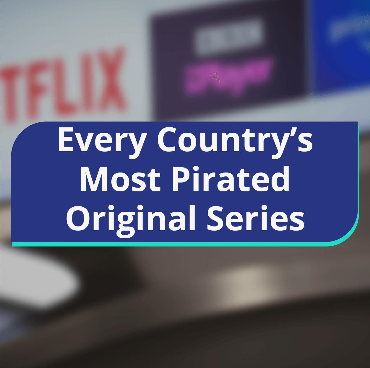 Every country's most pirated original series