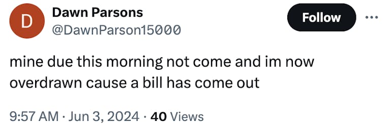 Mine due this morning not come and I'm now overdrawn cause a bill has come out.